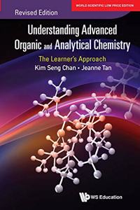 Understanding Advanced Organic And Analytical Chemistry: The Learner's Approach (Revised Edition)