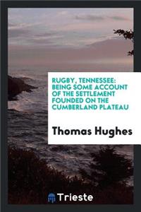 Rugby, Tennessee: Being Some Account of the Settlement Founded on the Cumberland Plateau by the ...