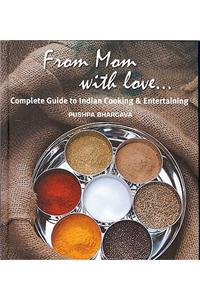 From Mom with Love...: Complete Guide to Indian Cooking and Entertaining