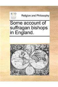 Some account of suffragan bishops in England.