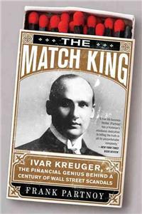 The Match King: Ivar Kreuger, The Financial Genius Behind a Century of Wall Street Scandals