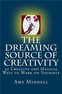 Dreaming Source of Creativity: 30 Creative and Magical Ways to Work on Yourself