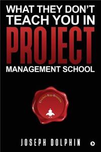 What They Don't Teach You in Project Management School