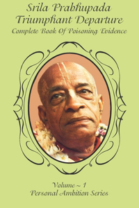 Srila Prabhupada- Triumphant Departure: Complete Book of Poisoning Evidence