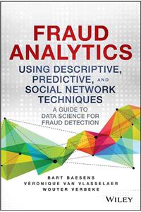 Fraud Analytics Using Descriptive, Predictive, and Social Network Techniques: A Guide to Data Science for Fraud Detection