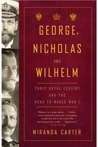 George, Nicholas and Wilhelm: Three Royal Cousins and the Road to World War I