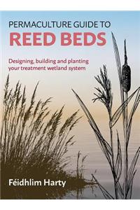 Permaculture Guide to Reed Beds: Designing, Building and Planting Your Treatment Wetland System