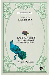 East of Suez : Stories of Love, Betrayal and Haunting from the Raj