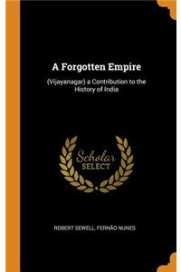 A Forgotten Empire: (Vijayanagar) a Contribution to the History of India