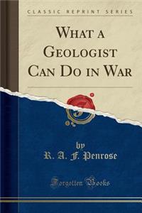 What a Geologist Can Do in War (Classic Reprint)