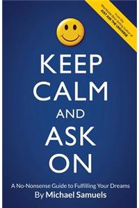 Keep Calm and Ask On: A No-Nonsense Guide to Fulfilling Your Dreams