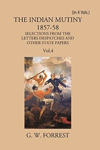 Indian Mutiny 1857- 1858 - Selection from the letters despatches and other State Papers - 4 Vols.