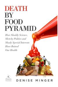 Death by Food Pyramid: How Shoddy Science, Sketchy Politics and Shady Special Interests Have Ruined Our Health