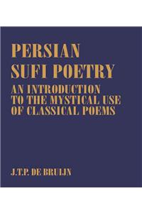 Persian Sufi Poetry: An Introduction to the Mystical Use of Classical Persian Poems