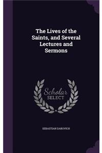 The Lives of the Saints, and Several Lectures and Sermons