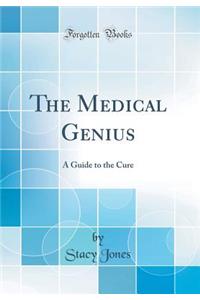 The Medical Genius: A Guide to the Cure (Classic Reprint): A Guide to the Cure (Classic Reprint)