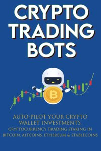 Crypto Trading Bots; Auto-pilot your Crypto Wallet Investments, Cryptocurrency Trading, Staking in Bitcoin, Altcoins, Ethereum & Stablecoins