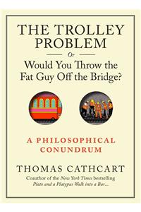 Trolley Problem, or Would You Throw the Fat Guy Off the Bridge?: A Philosophical Conundrum