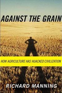 Against the Grain: How Agriculture Has Hijacked Civilization