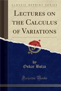 Lectures on the Calculus of Variations (Classic Reprint)