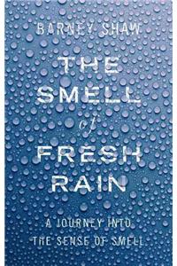 Smell of Fresh Rain: The Unexpected Pleasures of Our Most Elusive Sense