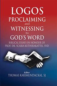 Logos Proclaiming and Witnessing to God's Word : Biblical Essays in Honour of Prof. Dr. Scaria Kuthirakattel, SVD