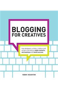 Blogging for Creatives: How Designers, Artists, Crafters and Writers Can Blog to Make Contacts, Win Business and Build Success