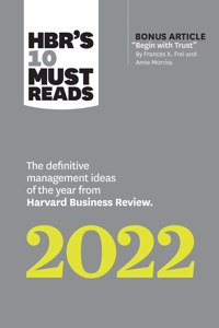 HBR's 10 Must Reads 2022: The Definitive Management Ideas of the Year from Harvard Business Review (with bonus article "Begin with Trust" by Frances X. Frei and Anne Morriss): The Definitive Management Ideas of the Year from Harvard Business Review