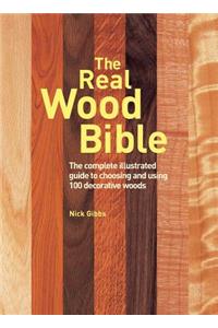 Real Wood Bible: The Complete Illustrated Guide to Choosing and Using 100 Decorative Woods