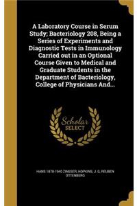 A Laboratory Course in Serum Study; Bacteriology 208, Being a Series of Experiments and Diagnostic Tests in Immunology Carried Out in an Optional Course Given to Medical and Graduate Students in the Department of Bacteriology, College of Physicians