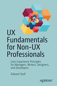 UX Fundamentals for Non-UX Professionals: User Experience Principles for Managers, Writers, Designers, and Developers