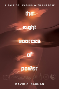 Eight Sources of Power: A Tale of Leading with Purpose