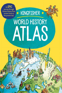 Kingfisher World History Atlas: An Epic Journey Through Human History from Ancient Times to the Present Day