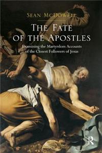 Fate of the Apostles: Examining the Martyrdom Accounts of the Closest Followers of Jesus