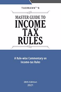 Taxmann's Master Guide To Income Tax Rule - Rule Wise Commentary on the Income-tax Rules,1962 with Analysis of all Statutory Provisions & Judicial Changes in the Income-tax Rules | 28th Edition | 2021