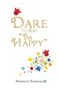 Dare to Say "I'm Happy"