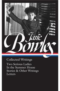 Jane Bowles: Collected Writings (Loa #288): Two Serious Ladies / In the Summer House / Stories & Other Writings / Letters