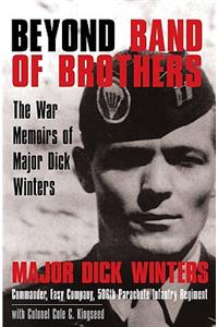 Beyond Band of Brothers: The War Memoirs of Major Dick Winters