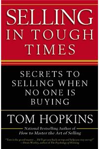 Selling in Tough Times: Secrets to Selling When No One Is Buying