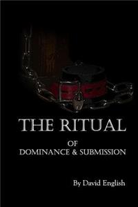 Ritual of Dominance & Submission: A Guide to High Protocol Dominance & Submission