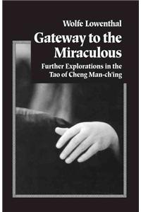 Gateway to the Miraculous: Further Explorations in the Tao of Cheng Man Ch'ing