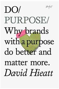 Do Purpose: Why Brands with a Purpose Do Better and Matter More.