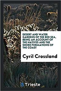 Desert and Water Gardens of the Red Sea, Being an Account of the Natives and the Shore Formations of the Coast