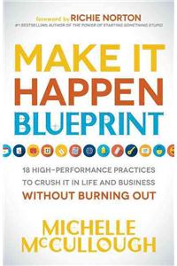 Make It Happen Blueprint: 18 High-Performance Practices to Crush It in Life and Business Without Burning Out