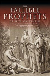 Fallible Prophets of New Calvinism: An Analysis, Critique, and Exhortation Concerning the Contemporary Doctrine of Fallible Prophecy