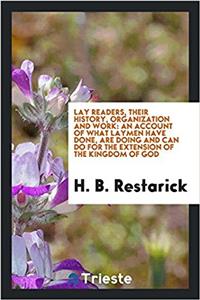 Lay readers, their history, organization and work: an account of what laymen have done, are doing and can do for the extension of the Kingdom of God