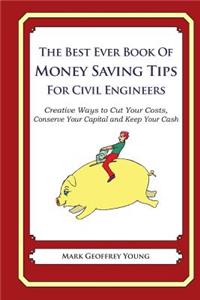 Best Ever Book of Money Saving Tips for Civil Engineers: Creative Ways to Cut Your Costs, Conserve Your Capital And Keep Your Cash