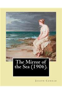 Mirror of the Sea (1906). By: Joseph Conrad: First published in 1906, The Mirror of the Sea was the first of Joseph Conrad's two autobiographical memoirs.