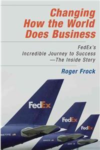 Changing How the World Does Business: FedEx's Incredible Journey to Success - The Inside Story