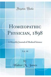 Homoeopathic Physician, 1898, Vol. 18: A Monthly Journal of Medical Science (Classic Reprint)